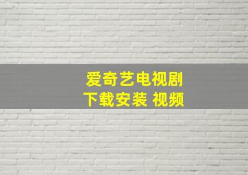 爱奇艺电视剧下载安装 视频